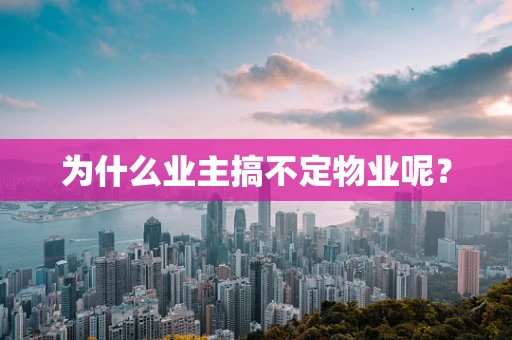 为什么业主搞不定物业呢？