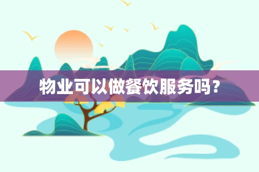 物业可以做餐饮服务吗？