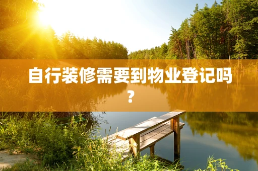 自行装修需要到物业登记吗？