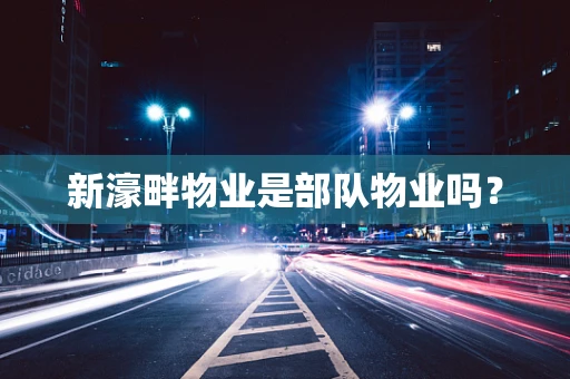 新濠畔物业是部队物业吗？