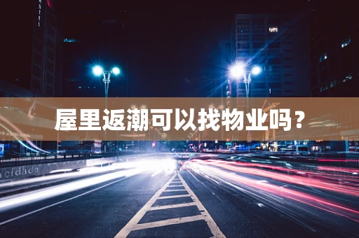 屋里返潮可以找物业吗？