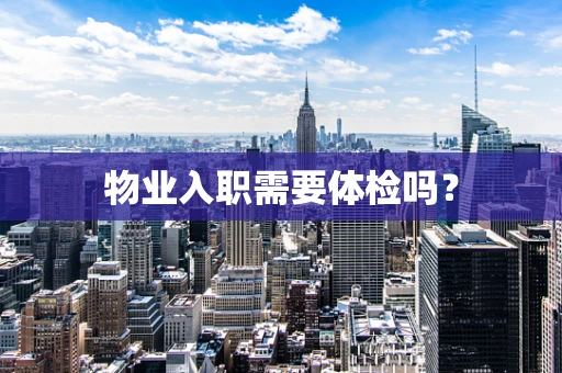 物业入职需要体检吗？