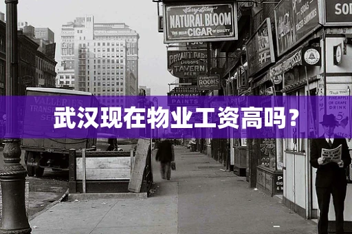 武汉现在物业工资高吗？