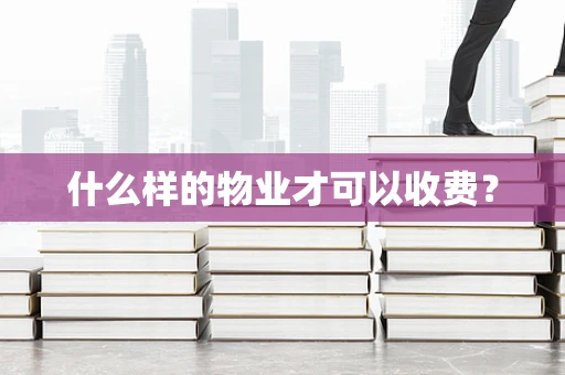 什么样的物业才可以收费？