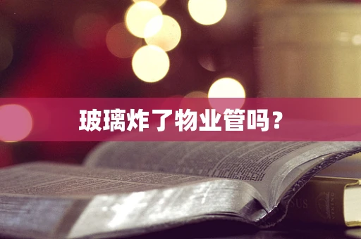 玻璃炸了物业管吗？