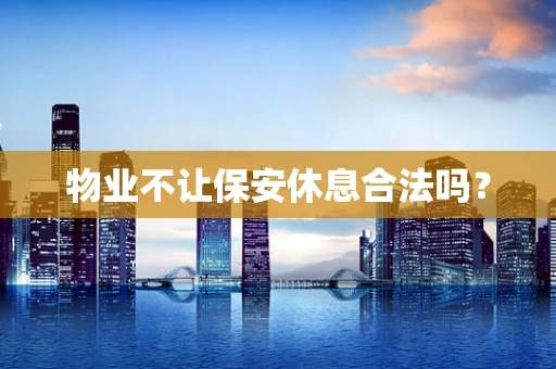 物业不让保安休息合法吗？