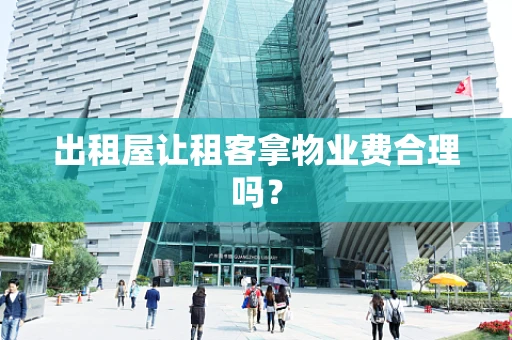 出租屋让租客拿物业费合理吗？