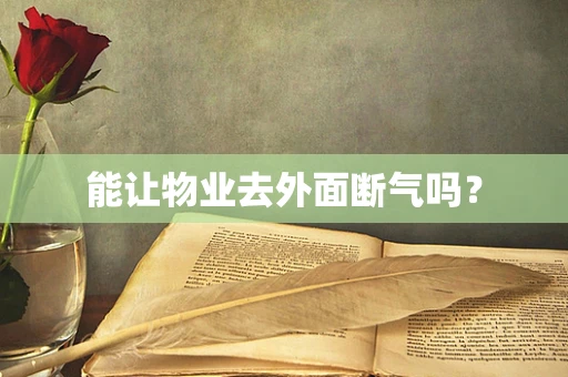 能让物业去外面断气吗？