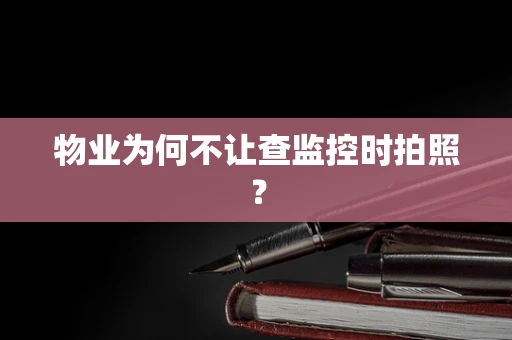 物业为何不让查监控时拍照？