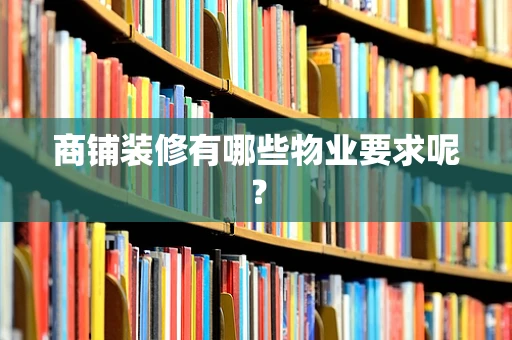 商铺装修有哪些物业要求呢？
