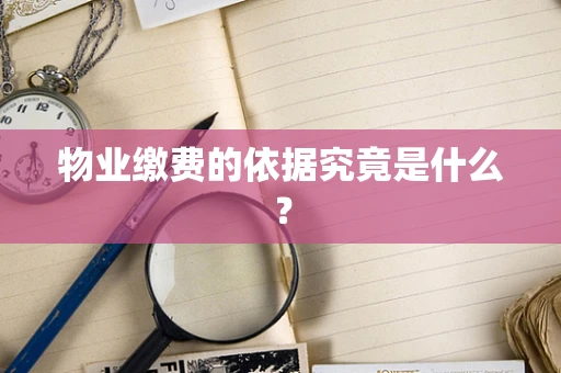 物业缴费的依据究竟是什么？