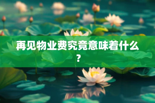再见物业费究竟意味着什么？