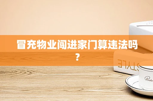 冒充物业闯进家门算违法吗？