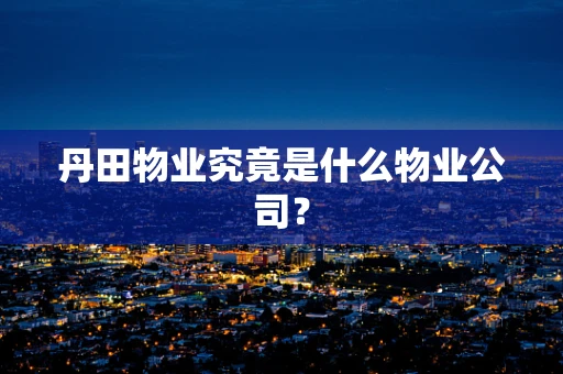 丹田物业究竟是什么物业公司？
