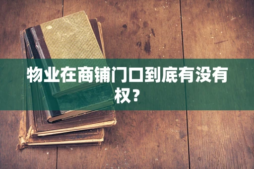 物业在商铺门口到底有没有权？