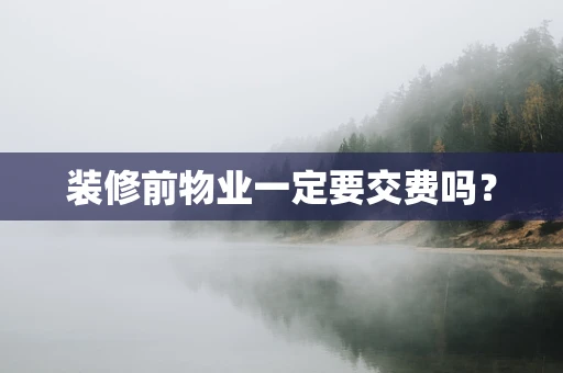 装修前物业一定要交费吗？