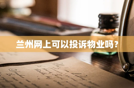 兰州网上可以投诉物业吗？