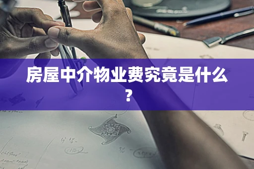 房屋中介物业费究竟是什么？