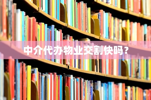 中介代办物业交割快吗？