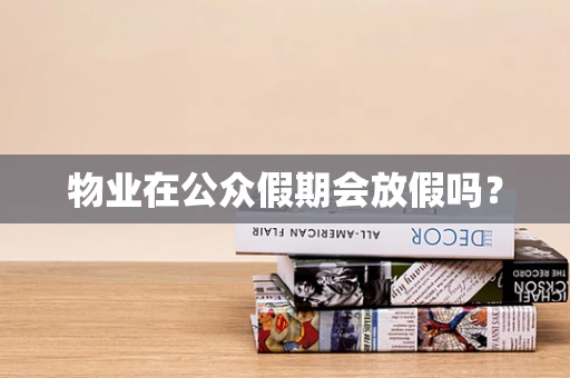 物业在公众假期会放假吗？