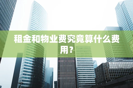 租金和物业费究竟算什么费用？