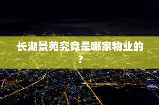 长湖景苑究竟是哪家物业的？
