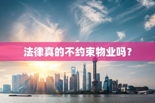 法律真的不约束物业吗？