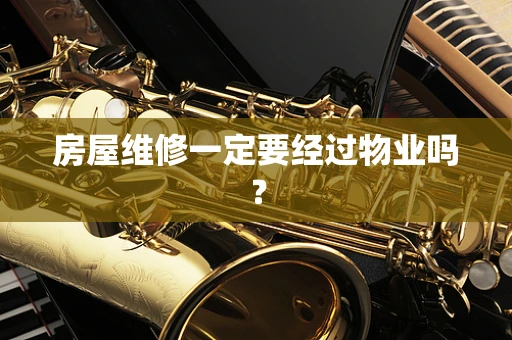 房屋维修一定要经过物业吗？