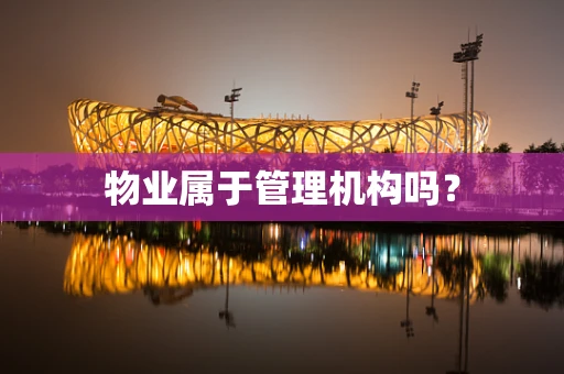 物业属于管理机构吗？