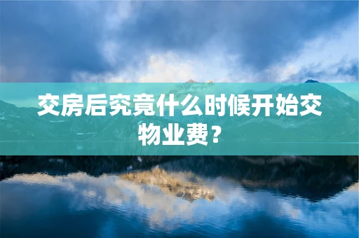 交房后究竟什么时候开始交物业费？