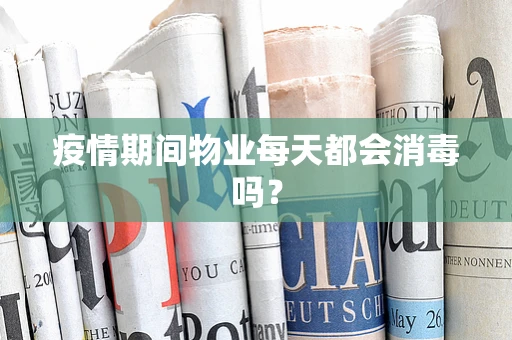 疫情期间物业每天都会消毒吗？
