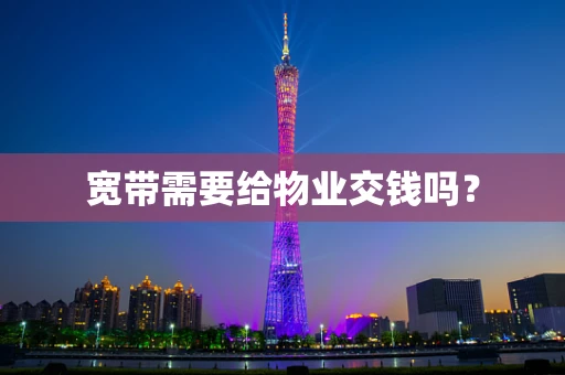 宽带需要给物业交钱吗？