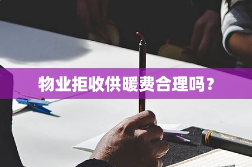 物业拒收供暖费合理吗？