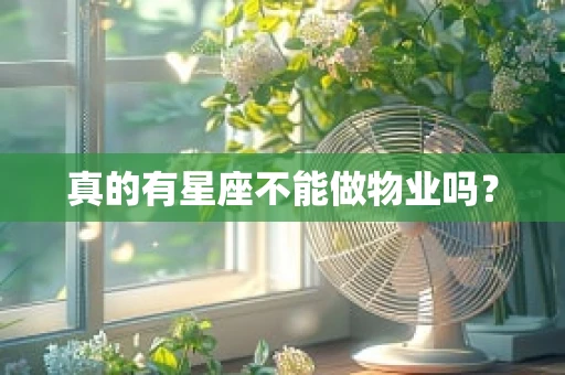 真的有星座不能做物业吗？