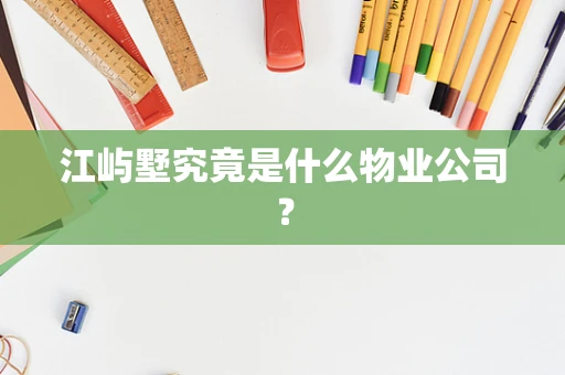 江屿墅究竟是什么物业公司？