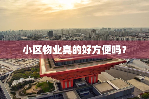 小区物业真的好方便吗？
