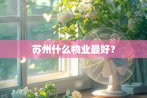 苏州什么物业最好？