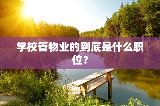 学校管物业的到底是什么职位？
