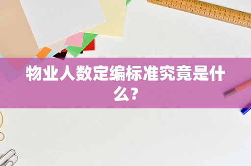 物业人数定编标准究竟是什么？