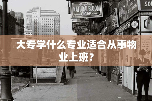 大专学什么专业适合从事物业上班？