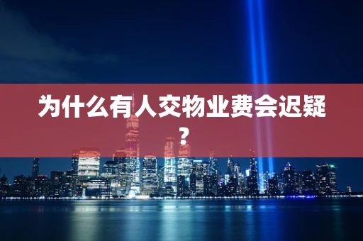 为什么有人交物业费会迟疑？