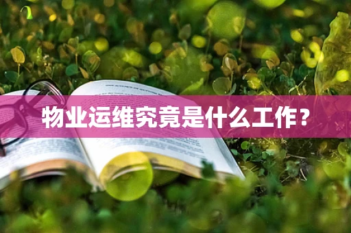 物业运维究竟是什么工作？