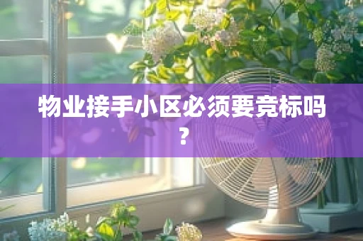 物业接手小区必须要竞标吗？
