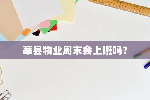 莘县物业周末会上班吗？