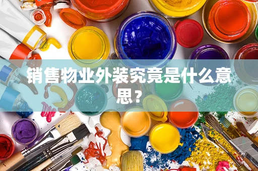 销售物业外装究竟是什么意思？