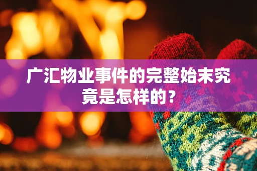 广汇物业事件的完整始末究竟是怎样的？