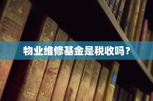物业维修基金是税收吗？