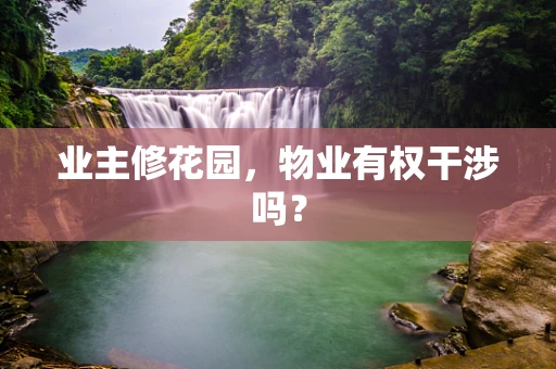 业主修花园，物业有权干涉吗？