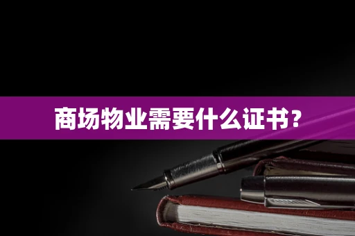 商场物业需要什么证书？