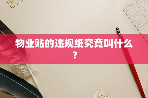 物业贴的违规纸究竟叫什么？